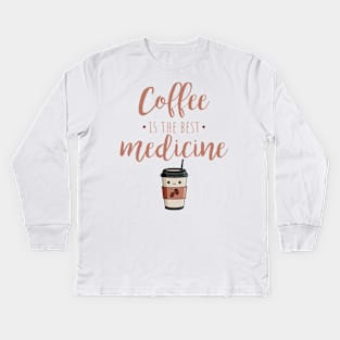 Coffee Is The Best Medicine Kids Long Sleeve T-Shirt